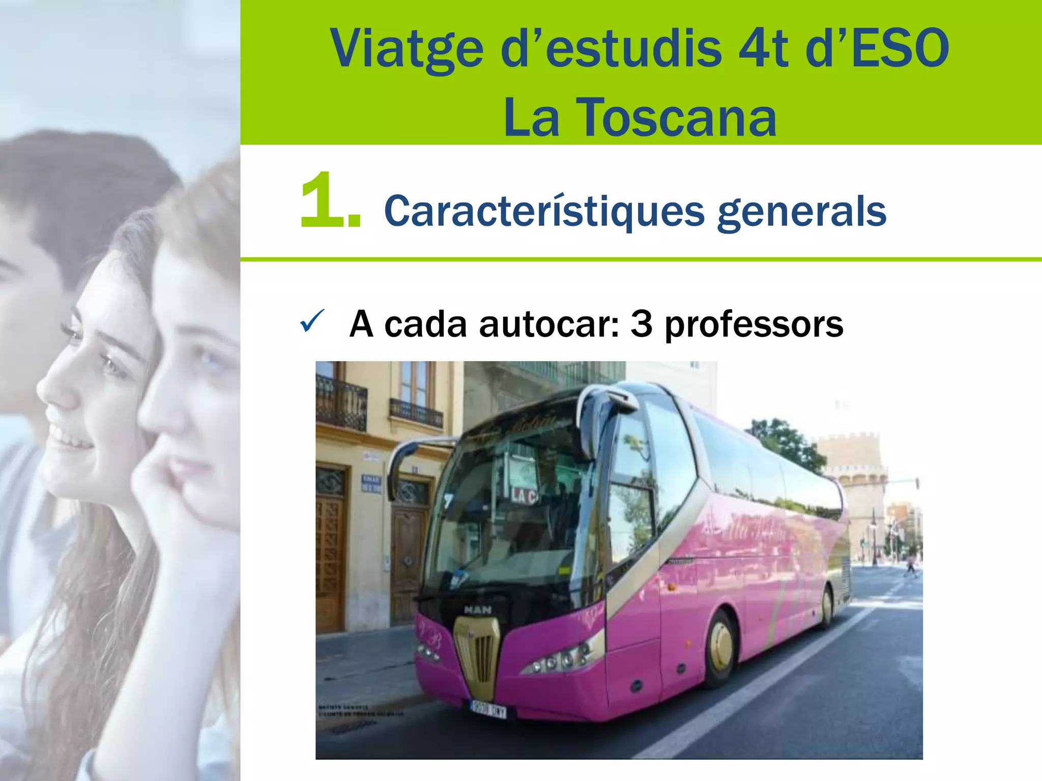 1. Característiques generals
 A cada autocar: 3 professors
Viatge d’estudis 4t d’ESO
La Toscana
 