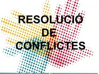 RESOLUCIÓ DE  CONFLICTES 