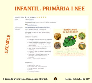 E        INFANTIL, PRIMÀRIA I NE E
E XE MPL




Ii Jornada d’Innovació i tecnologia. ICE UdL   Lleida, 1 de juliol de 2011
 