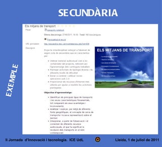 PL E                   SE CUNDÀRIA
E XE M




Ii Jornada d’Innovació i tecnologia. ICE UdL   Lleida, 1 de juliol de 2011
 