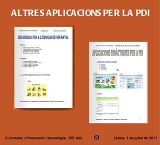 ALTRE S APLICACIONS PE R LA PDI




º




Ii Jornada d’Innovació i tecnologia. ICE UdL   Lleida, 1 de juliol de 2011
 