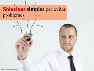 SolucionsSolucions simplessimples per evitar
problemes
http://coolradiohd.com/
 
