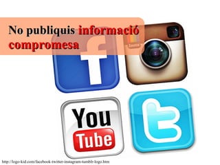 No publiquisNo publiquis informacióinformació
compromesacompromesa
http://logo-kid.com/facebook-twitter-instagram-tumblr-logo.htm
 