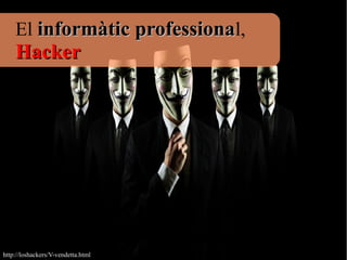 El informàtic professionainformàtic professional,
HackerHacker
http://loshackers/V-vendetta.html
 