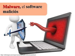 MalwareMalware,, el softwaresoftware
maliciósmaliciós
http://wikimujer.com/mujer/actualidad/salis-con-un-nerd.html
 