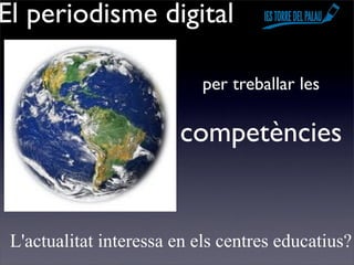 El periodisme digital

                            per treballar les

                        competències


 L'actualitat interessa en els centres educatius?
 