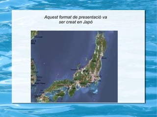 Aquest format de presentació va ser creat en Japó 