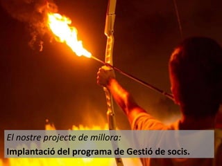 El nostre projecte de millora:
Implantació del programa de Gestió de socis.

 