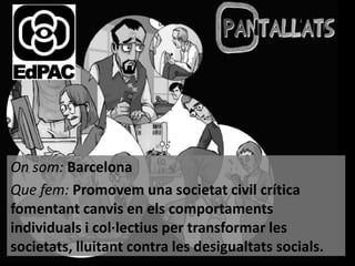 On som: Barcelona
Que fem: Promovem una societat civil crítica
fomentant canvis en els comportaments
individuals i col·lectius per transformar les
societats, lluitant contra les desigualtats socials.

 