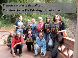 El nostre projecte de millora:
Construcció de Pla Estratègic i participació.

 