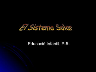 Educació Infantil. P-5 El Sistema Solar 