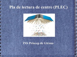 Pla de lectura de centre (PLEC) INS Príncep de Girona 