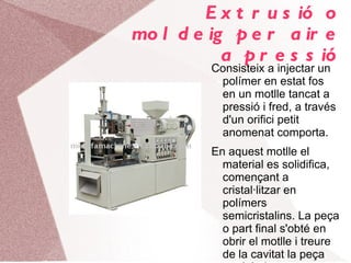 Tipus de plàstics Termoplàstics:   són plàstics rígids, que en augmentar la temperatura, es tornen tous i mal·leables. Han estat escalfats i moldejats diverses vegades. 