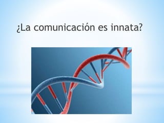 ¿La comunicación es innata?
 