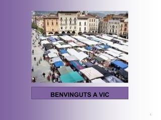 BENVINGUTS A VIC

                   1
 
