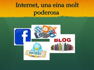Internet, una eina molt
      poderosa
 