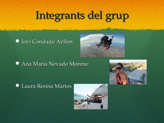 Integrants del grup

 Jovi Condado Ayllon



 Ana Maria Nevado Moreno



 Laura Resina Martos
 