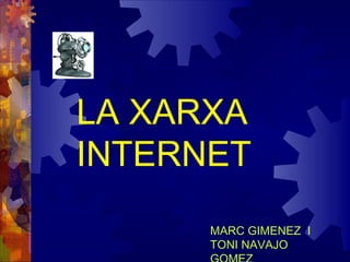 MARC GIMENEZ  I TONI NAVAJO GOMEZ LA XARXA INTERNET 