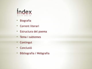 •   Biografia
•   Corrent literari
•   Estructura del poema
•   Tema i subtemes
•   Contingut
•   Conclusió
•   Bibliografia i Webgrafia
 