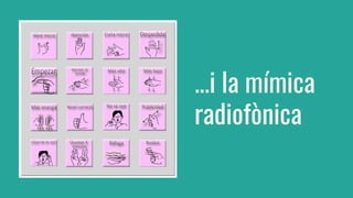 ...i la mímica
radiofònica
 