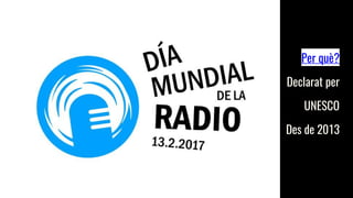 Per què?
Declarat per
UNESCO
Des de 2013
 