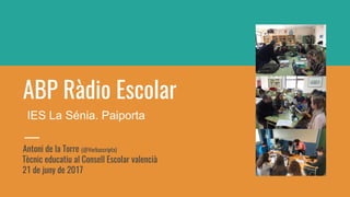 ABP Ràdio Escolar
Antoni de la Torre (@Verbascripta)
Tècnic educatiu al Consell Escolar valencià
21 de juny de 2017
IES La Sénia. Paiporta
 