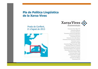 Pla de Política Lingüística
de la Xarxa Vives
Prada de Conflent,
21 d’agost de 2013
 