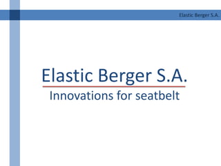 Elastic Berger S.A.




Elastic Berger S.A.
 Innovations for seatbelt
 