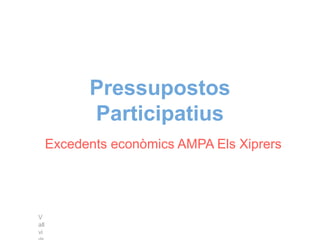 Pressupostos
            Participatius
      Excedents econòmics AMPA Els Xiprers




V
all
vi
 