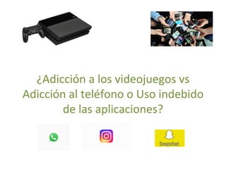 ¿Adicción	
  a	
  los	
  videojuegos	
  vs	
  
Adicción	
  al	
  teléfono	
  o	
  Uso	
  indebido	
  
de	
  las	
  aplicaciones?	
  
 