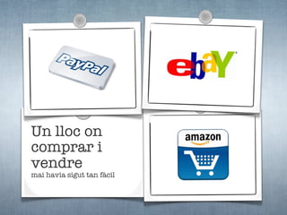 Un lloc on
comprar i
vendre
mai havia sigut tan fàcil
 