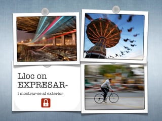 Lloc on
EXPRESAR-
i mostrar-se al exterior
 