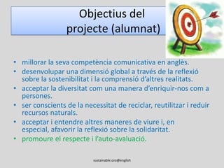 Situació inicial al centre2007-08  PortfolioEuropeu de les LlengüesNou currículum per competènciesProjectes vivencials i significatiussustainable.oro@english