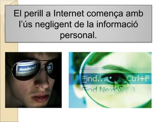 El perill a Internet comença amb l’ús negligent de la informació personal. 