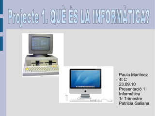 Paula Martínez
4t C
23.09.10
Presentació 1
Informàtica
1r Trimestre
Patricia Galiana
 