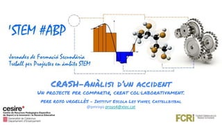CRASH-Anàlisi d’un accident
Un projecte per compartir, creat col·laborativament.
PERE ROYO URGELLÉS - Institut Escola Les Vinyes, Castellbisbal
@pmroyo proyo4@xtec.cat
 