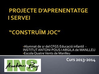 •Alumnat de 1r del CFGS Educació infantil

INSTITUT ANTONI POUS I ARGILA de MANLLEU
•Escola Quatre Vents de Manlleu

Curs 2013-2014

 