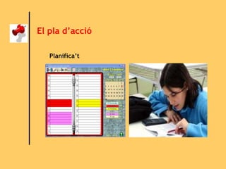 El pla d’acció
Planifica’t
 