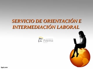 SERVICIO DE ORIENTACIÓN E
INTERMEDIACIÓN LABORAL
 