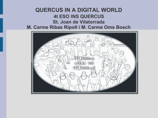QUERCUS IN A DIGITAL WORLD   4t ESO   INS QUERCUS  St. Joan de Vilatorrada M. Carme Ribas Ripoll i M. Carme Oms Bosch 