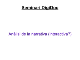 Seminari DigiDoc Anàlisi de la narrativa (interactiva?) 