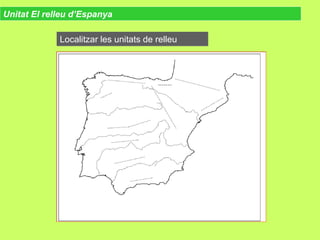 Unitat El relleu d’Espanya
Localitzar les unitats de relleuLocalitzar les unitats de relleu
 