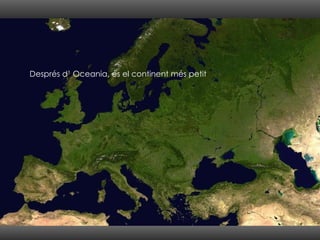 Després d’ Oceania, és el continent més petit 