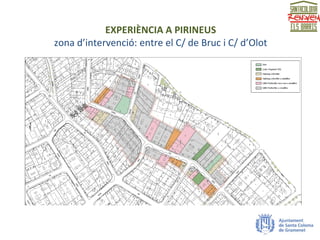 EXPERIÈNCIA A PIRINEUS
zona d’intervenció: entre el C/ de Bruc i C/ d’Olot
 