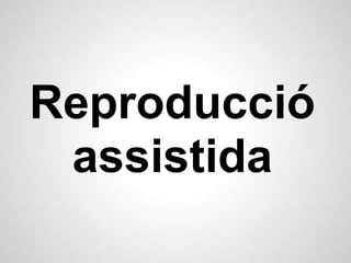Reproducció
 assistida
 