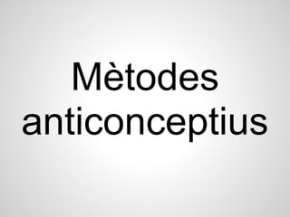 Mètodes
anticonceptius
 