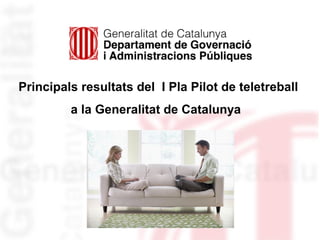 Principals resultats del I Pla Pilot de teletreball
         a la Generalitat de Catalunya
 