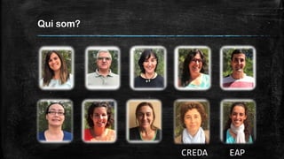 Qui som?
CREDA EAP
 