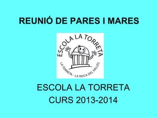 REUNIÓ DE PARES I MARES
ESCOLA LA TORRETA
CURS 2013-2014
 