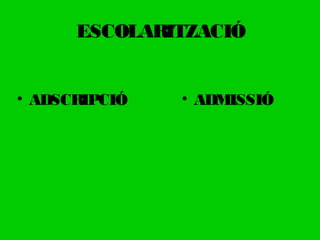 ESCOLARITZACIÓ
• ADSCRIPCIÓ • ADMISSIÓ
 